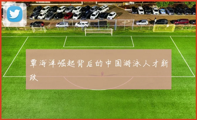覃海洋崛起背后的中国游泳人才新政