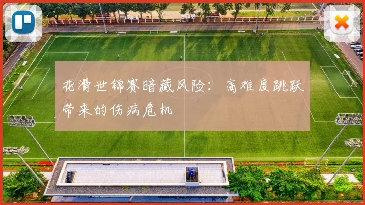花滑世锦赛暗藏风险：高难度跳跃带来的伤病危机