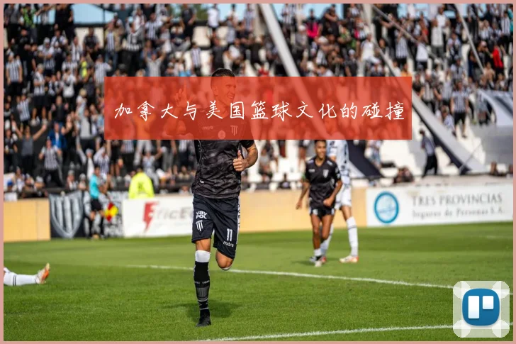 加拿大与美国篮球文化的碰撞