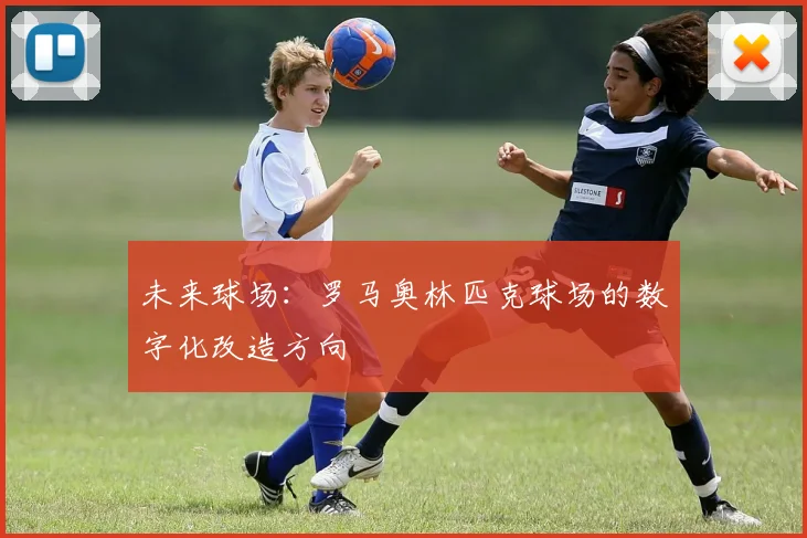 未来球场：罗马奥林匹克球场的数字化改造方向