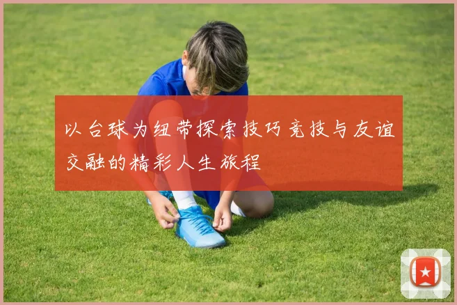 以台球为纽带探索技巧竞技与友谊交融的精彩人生旅程