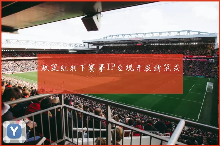政策红利下赛事IP合规开发新范式