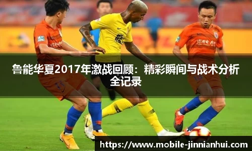 鲁能华夏2017年激战回顾：精彩瞬间与战术分析全记录